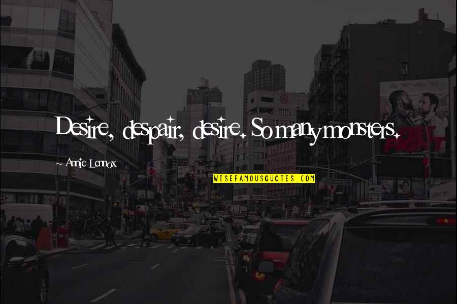 Unproductive Employee Quotes By Annie Lennox: Desire, despair, desire. So many monsters.