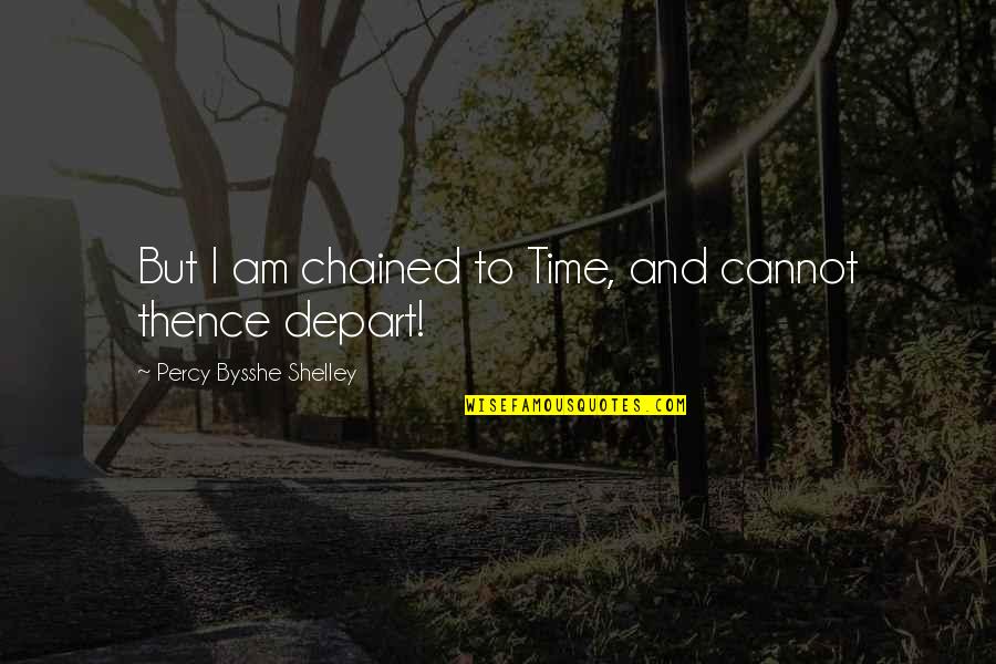 Unprofanedness Quotes By Percy Bysshe Shelley: But I am chained to Time, and cannot Unprofanedness Quotes By Percy Bysshe Shelley: But I am chained to Time, and cannot