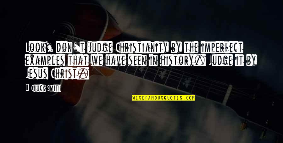 Unprofessionally Quotes By Chuck Smith: Look, don't judge Christianity by the imperfect examples Unprofessionally Quotes By Chuck Smith: Look, don't judge Christianity by the imperfect examples