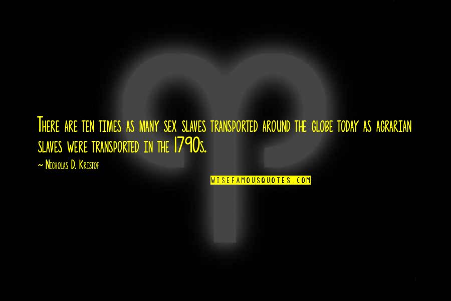 Unprofitable Organizations Quotes By Nicholas D. Kristof: There are ten times as many sex slaves Unprofitable Organizations Quotes By Nicholas D. Kristof: There are ten times as many sex slaves