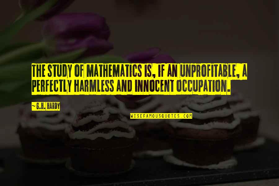 Unprofitable Quotes By G.H. Hardy: The study of mathematics is, if an unprofitable,