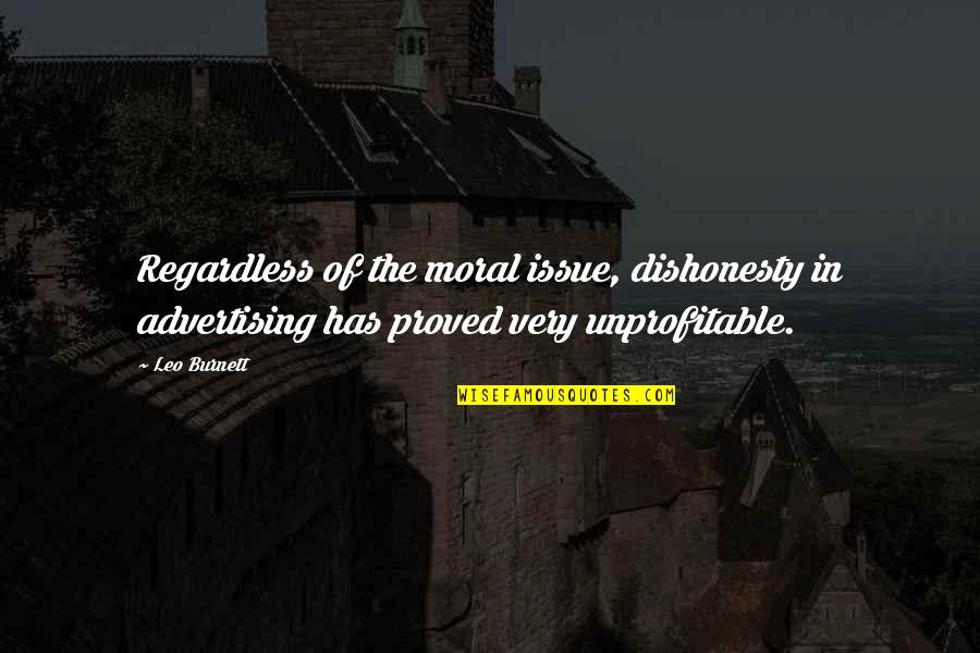 Unprofitable Quotes By Leo Burnett: Regardless of the moral issue, dishonesty in advertising