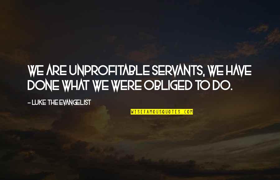 Unprofitable Quotes By Luke The Evangelist: We are unprofitable servants, we have done what