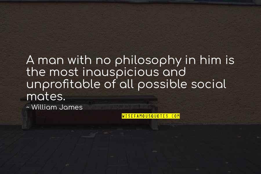 Unprofitable Quotes By William James: A man with no philosophy in him is