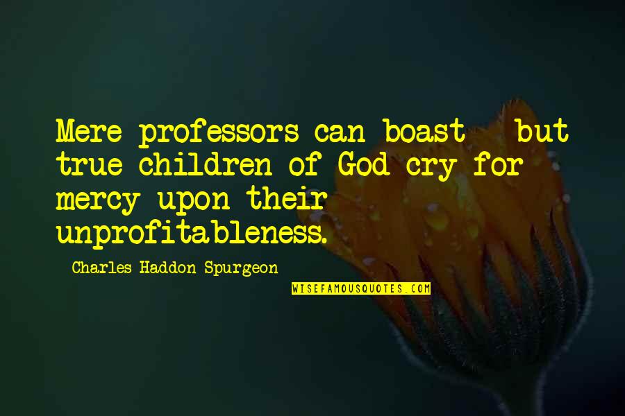 Unprofitableness Quotes By Charles Haddon Spurgeon: Mere professors can boast - but true children