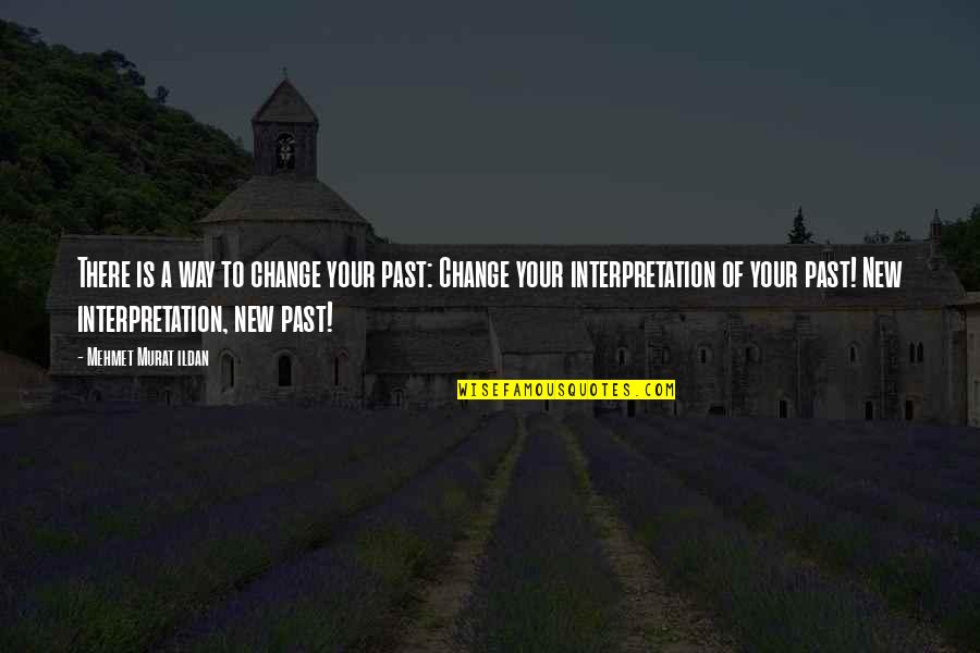 Unprogrammed Decision Making Quotes By Mehmet Murat Ildan: There is a way to change your past: