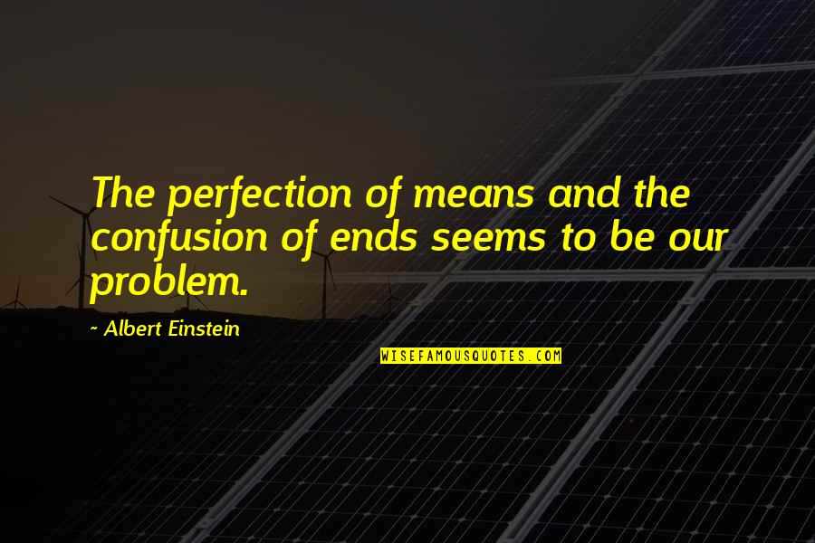 Unprogrammed Quotes By Albert Einstein: The perfection of means and the confusion of