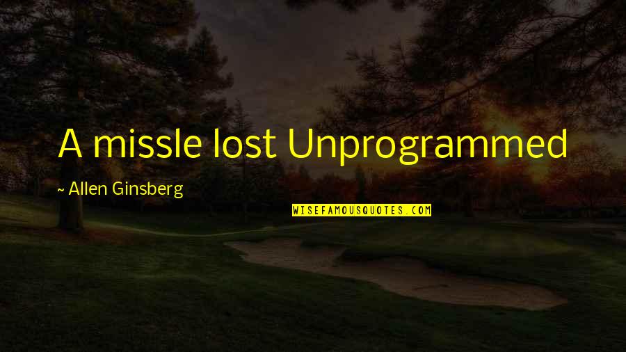 Unprogrammed Quotes By Allen Ginsberg: A missle lost Unprogrammed
