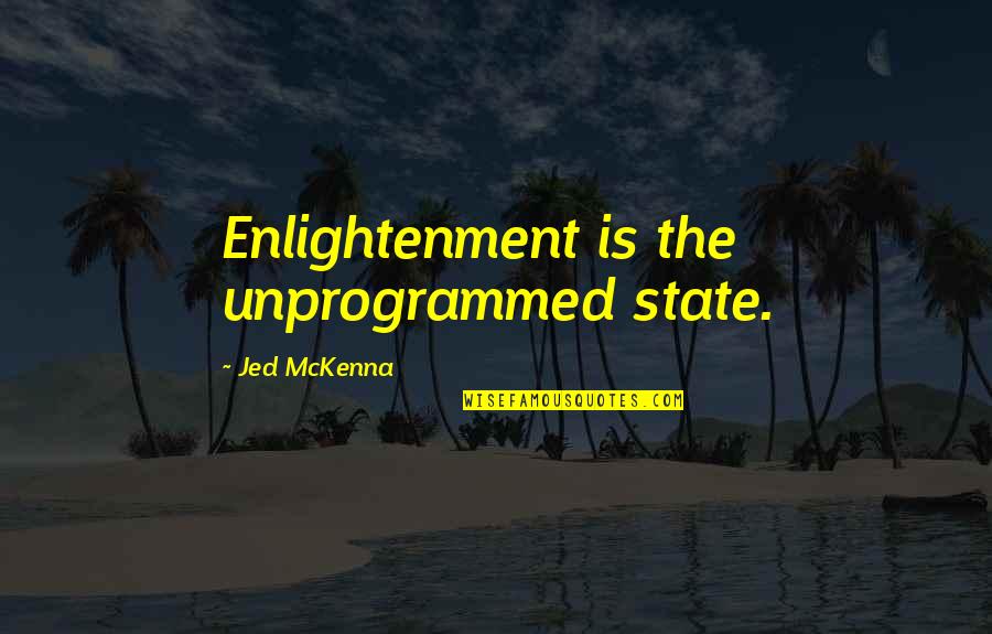 Unprogrammed Quotes By Jed McKenna: Enlightenment is the unprogrammed state.