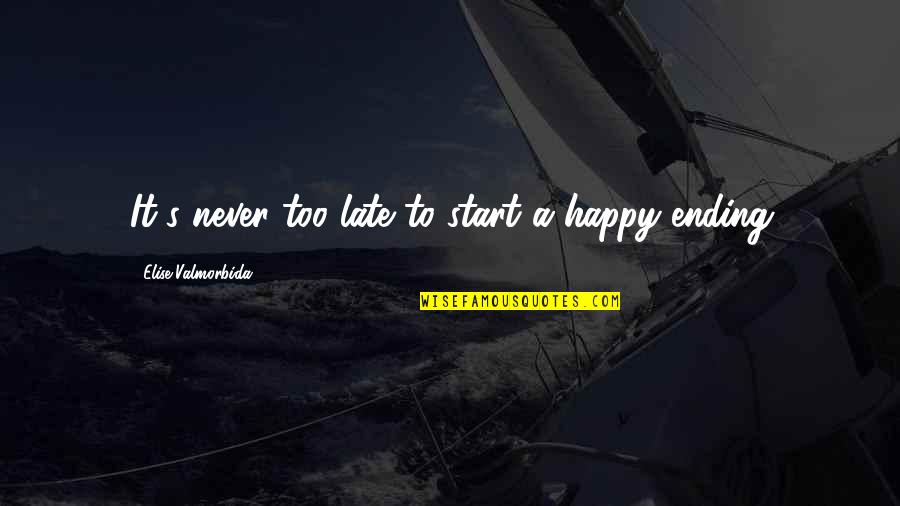 Unprogressive Quotes By Elise Valmorbida: It's never too late to start a happy