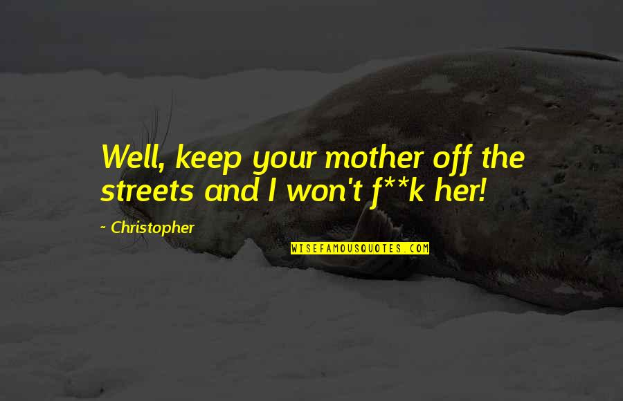 Unprogressiveness Quotes By Christopher: Well, keep your mother off the streets and