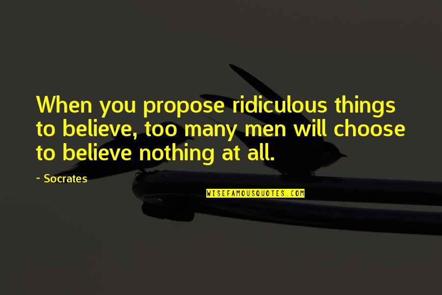 Unpromised Quotes By Socrates: When you propose ridiculous things to believe, too
