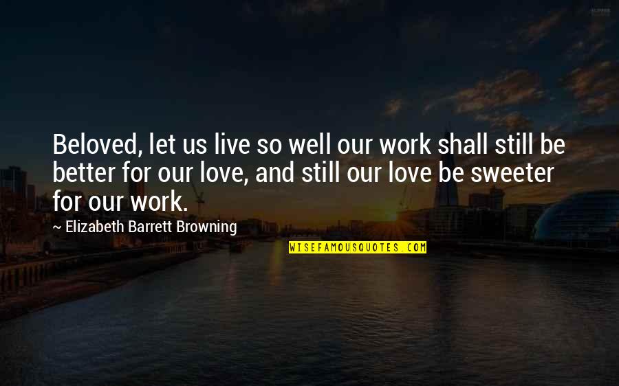 Unpromising Quotes By Elizabeth Barrett Browning: Beloved, let us live so well our work