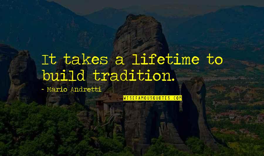 Unpromising Quotes By Mario Andretti: It takes a lifetime to build tradition.