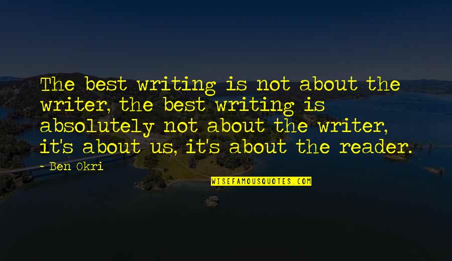 Unprompted Thesaurus Quotes By Ben Okri: The best writing is not about the writer,