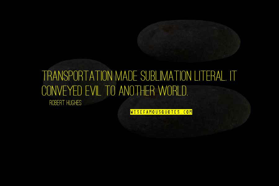 Unpronounceable Guttural Hebrew Quotes By Robert Hughes: Transportation made sublimation literal. It conveyed evil to