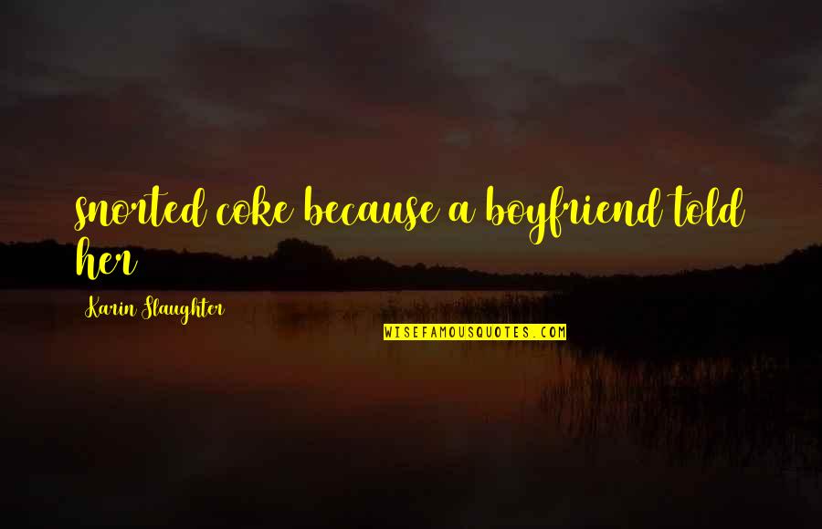 Unpronounced Quotes By Karin Slaughter: snorted coke because a boyfriend told her Unpronounced Quotes By Karin Slaughter: snorted coke because a boyfriend told her