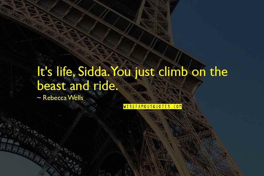 Unpronounced Vowels Quotes By Rebecca Wells: It's life, Sidda. You just climb on the