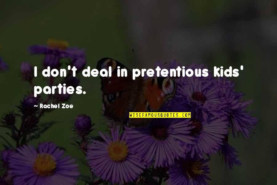 Unpropitiousness Quotes By Rachel Zoe: I don't deal in pretentious kids' parties.