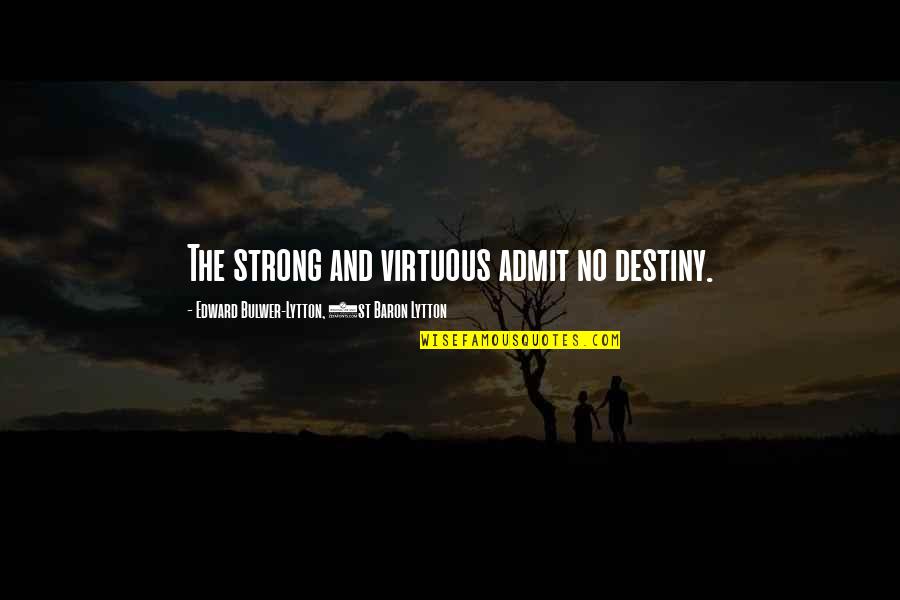 Unproportional Quotes By Edward Bulwer-Lytton, 1st Baron Lytton: The strong and virtuous admit no destiny.