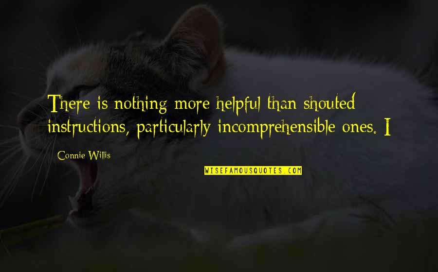 Unproportioned Body Quotes By Connie Willis: There is nothing more helpful than shouted instructions, Unproportioned Body Quotes By Connie Willis: There is nothing more helpful than shouted instructions,