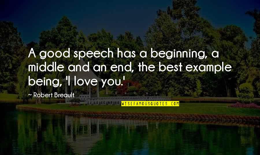 Unproportioned Body Quotes By Robert Breault: A good speech has a beginning, a middle Unproportioned Body Quotes By Robert Breault: A good speech has a beginning, a middle