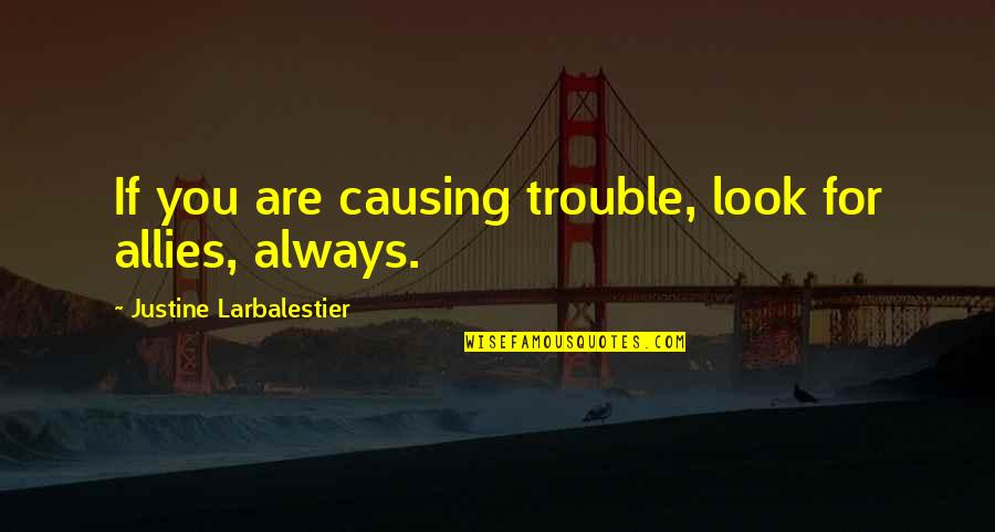 Unprotectedness Quotes By Justine Larbalestier: If you are causing trouble, look for allies,