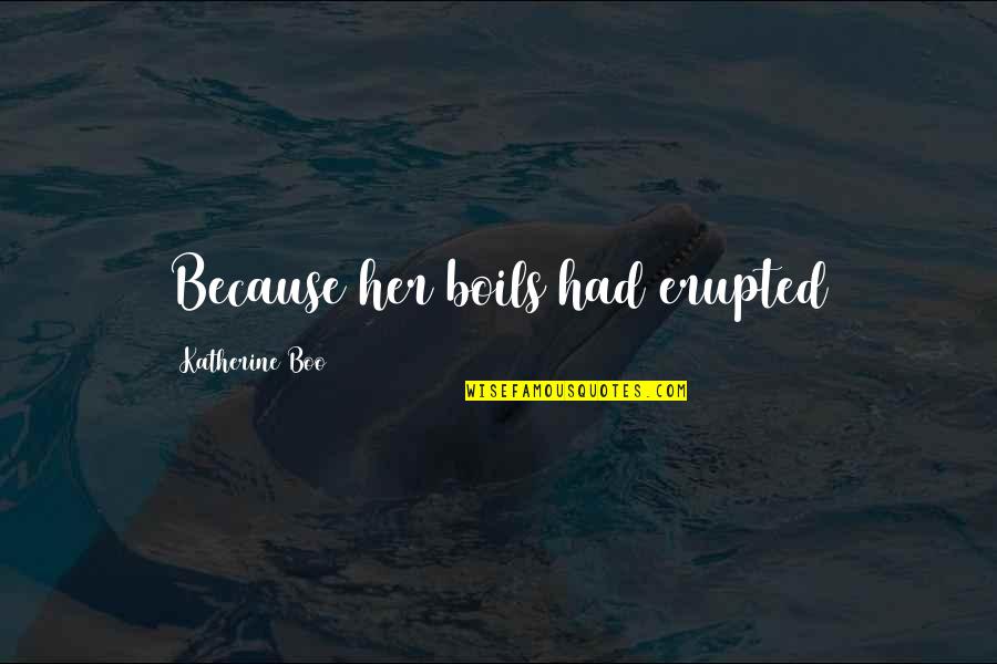 Unprotectedness Quotes By Katherine Boo: Because her boils had erupted