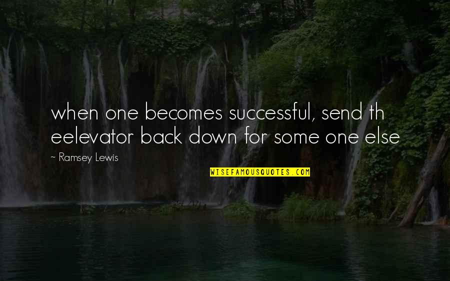 Unprovable Facts Quotes By Ramsey Lewis: when one becomes successful, send th eelevator back