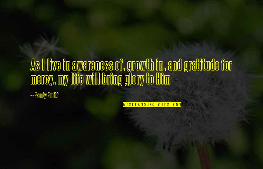 Unprovable Facts Quotes By Sandy Smith: As I live in awareness of, growth in, Unprovable Facts Quotes By Sandy Smith: As I live in awareness of, growth in,