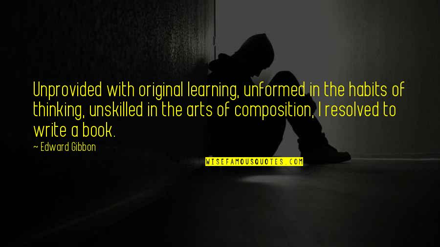 Unprovided Quotes By Edward Gibbon: Unprovided with original learning, unformed in the habits