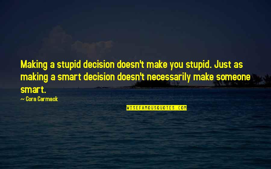 Unpublished Love Quotes By Cora Carmack: Making a stupid decision doesn't make you stupid. Unpublished Love Quotes By Cora Carmack: Making a stupid decision doesn't make you stupid.