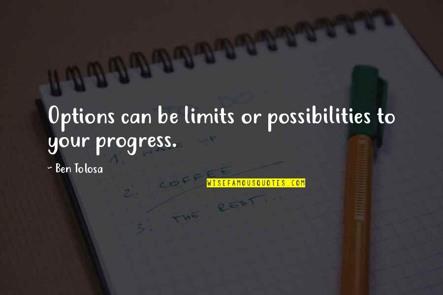 Unpublished Manuscript Quotes By Ben Tolosa: Options can be limits or possibilities to your