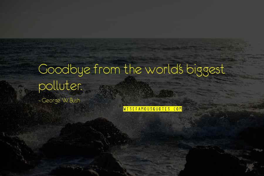 Unpunctuated Quotes By George W. Bush: Goodbye from the world's biggest polluter.