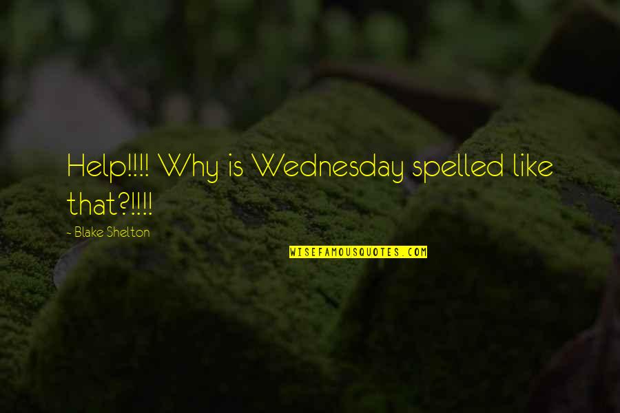 Unpunished Crimes Quotes By Blake Shelton: Help!!!! Why is Wednesday spelled like that?!!!!