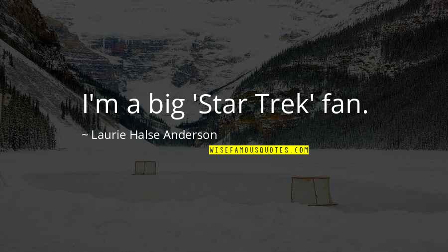 Unpunished Crimes Quotes By Laurie Halse Anderson: I'm a big 'Star Trek' fan.