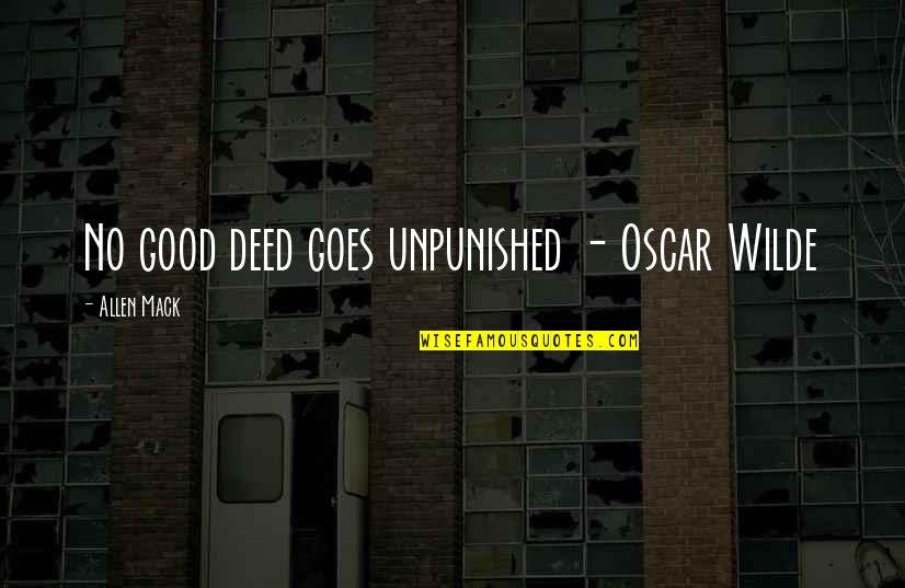 Unpunished Quotes By Allen Mack: No good deed goes unpunished - Oscar Wilde