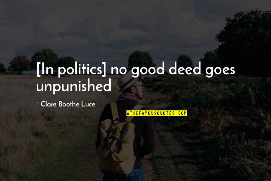 Unpunished Quotes By Clare Boothe Luce: [In politics] no good deed goes unpunished