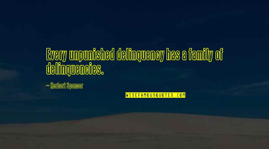 Unpunished Quotes By Herbert Spencer: Every unpunished delinquency has a family of delinquencies.
