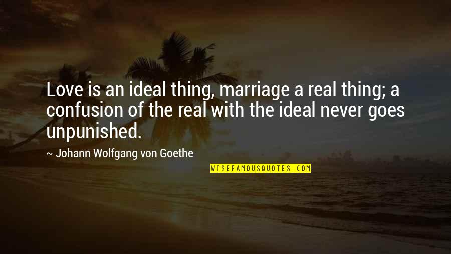 Unpunished Quotes By Johann Wolfgang Von Goethe: Love is an ideal thing, marriage a real