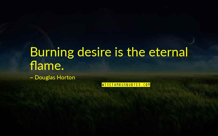 Unpurged Wax Quotes By Douglas Horton: Burning desire is the eternal flame. Unpurged Wax Quotes By Douglas Horton: Burning desire is the eternal flame.