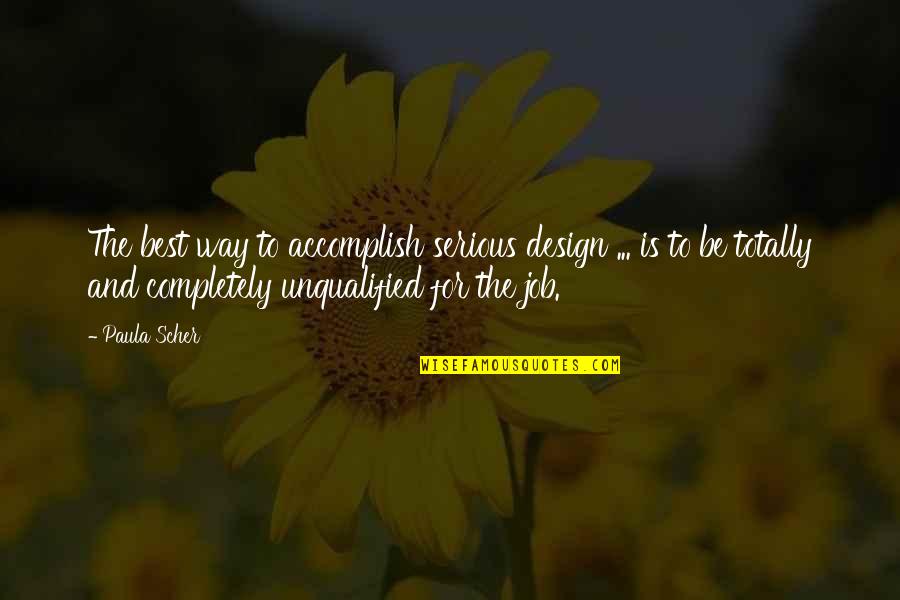 Unqualified Quotes By Paula Scher: The best way to accomplish serious design ...