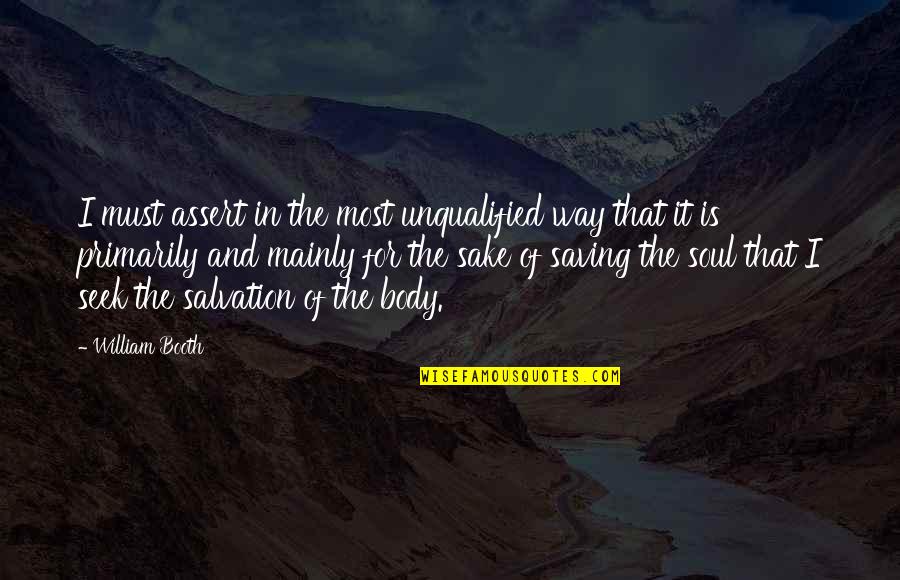 Unqualified Quotes By William Booth: I must assert in the most unqualified way