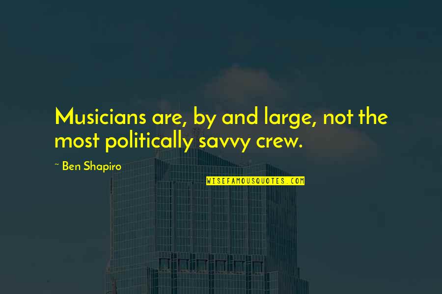 Unqualifiedly Quotes By Ben Shapiro: Musicians are, by and large, not the most