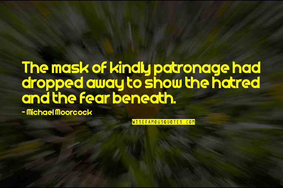 Unquam Gotas Quotes By Michael Moorcock: The mask of kindly patronage had dropped away