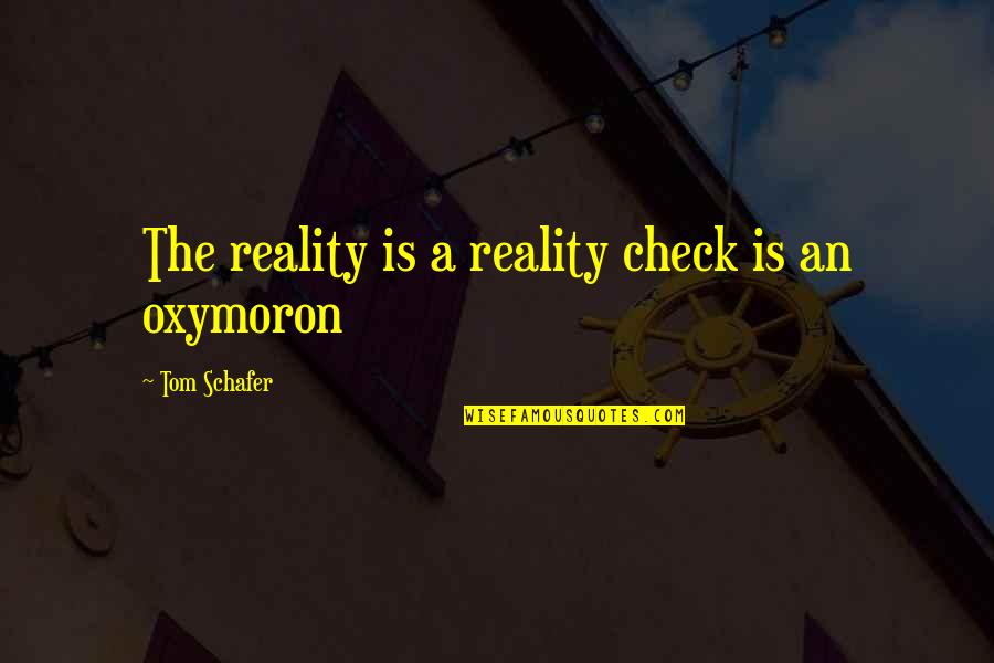 Unquam Gotas Quotes By Tom Schafer: The reality is a reality check is an