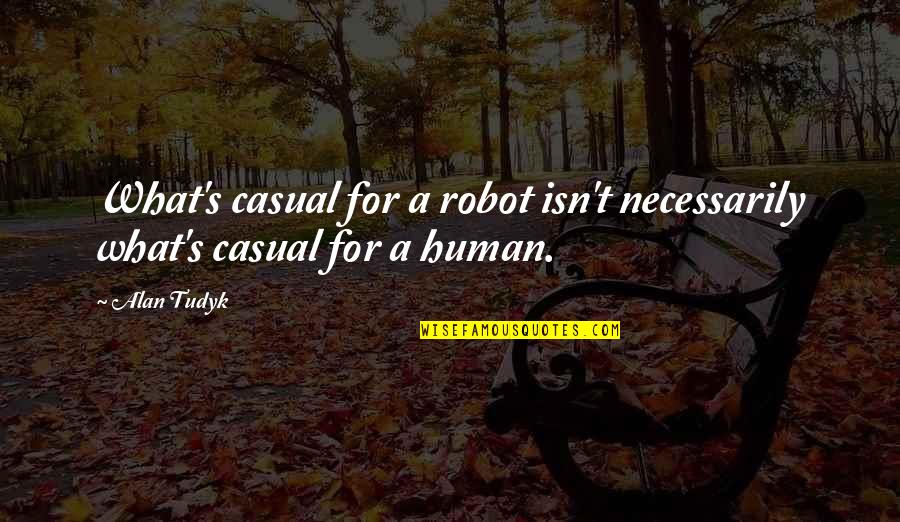 Unquestionability Quotes By Alan Tudyk: What's casual for a robot isn't necessarily what's