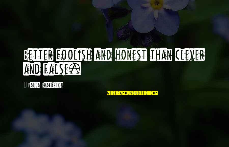 Unquestionable Love Quotes By Paula Brackston: Better foolish and honest than clever and false. Unquestionable Love Quotes By Paula Brackston: Better foolish and honest than clever and false.