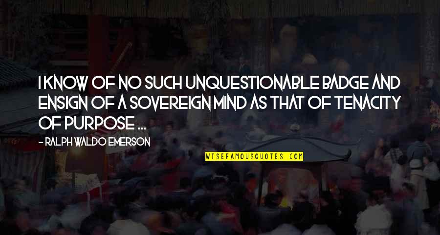 Unquestionable Quotes By Ralph Waldo Emerson: I know of no such unquestionable badge and