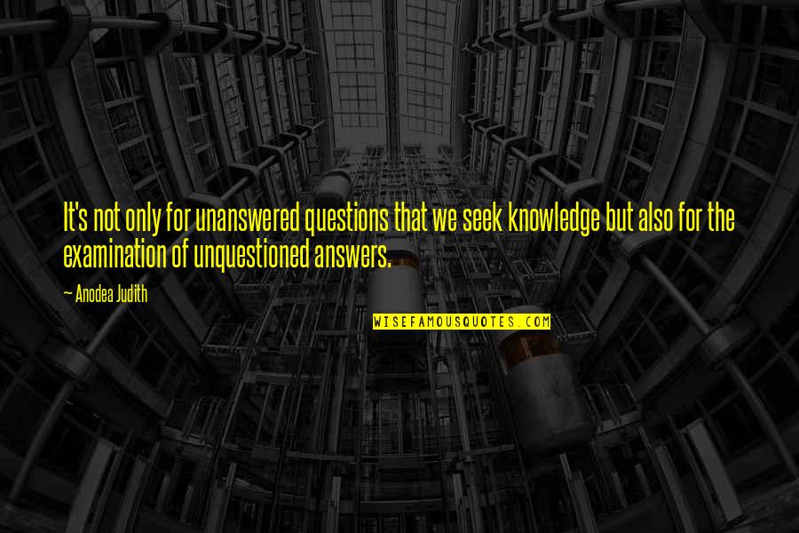 Unquestioned Answers Quotes By Anodea Judith: It's not only for unanswered questions that we